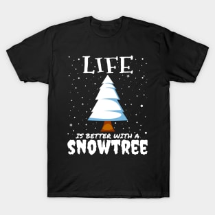 Life Is Better With A Snowtree - snowy christmas tree gift T-Shirt